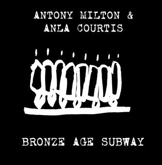 Antony Milton & Anla Courtis : Bronze Age Subway (LP, Ltd + CDr, Ltd)