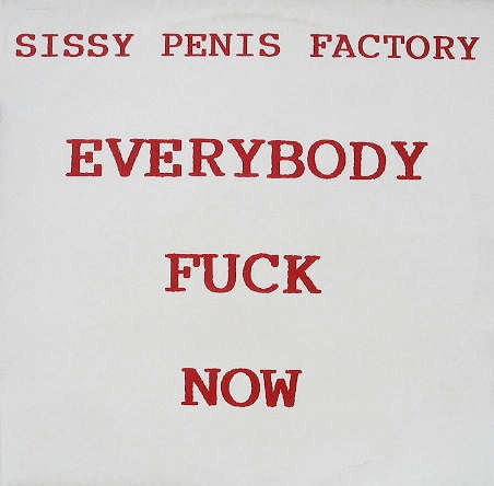 Sissy Penis Factory : Everybody Fuck Now (12")