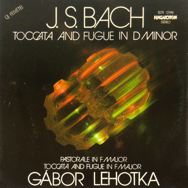 Johann Sebastian Bach, Gábor Lehotka : Toccata And Fugue In D Minor - Pastorale In F Major - Toccata And Fugue In F Major (LP)