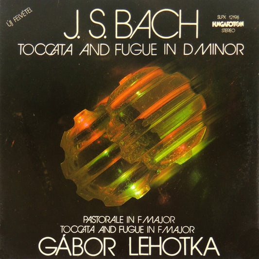 Johann Sebastian Bach, Gábor Lehotka : Toccata And Fugue In D Minor - Pastorale In F Major - Toccata And Fugue In F Major (LP)