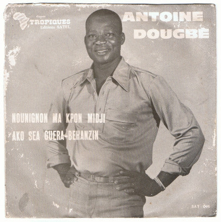 Antoine Dougbé : Nounignon Ma Kpon Midji / Ako Sea Guera-Behanzin (7", Mono)