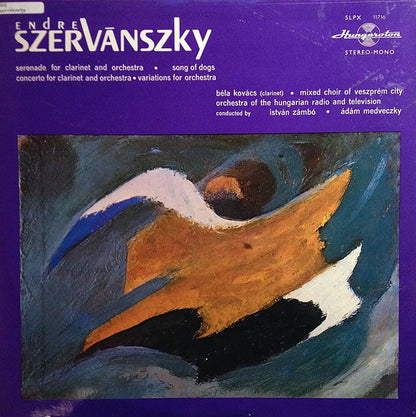Endre Szervánszky – Béla Kovács, The Mixed Chorus Of The City Of Veszprém, István Zámbó (2), Magyar Rádió És Televízió Szimfónikus Zenekara, Ádám Medveczky : Serenade For Clarinet / Song Of Dogs / Concerto For Clarinet / Variations For Orchestra (LP, Album)