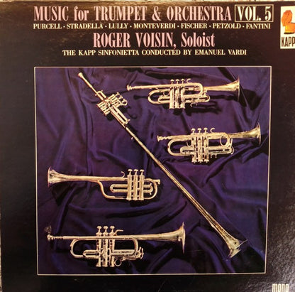 Henry Purcell • Alessandro Stradella • Jean-Baptiste Lully • Claudio Monteverdi • Johann Caspar Ferdinand Fischer • Johann Pezel • Girolamo Fantini - Roger Voisin, The Kapp Sinfonietta, Emanuel Vardi : Music For Trumpet & Orchestra Vol. 5  (LP, Mono)