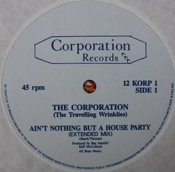 The Corporation (The Travelling Wrinklies) : Ain't Nothing But A House Party (12")