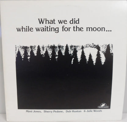 Mimi Jones (2), Sherry Pedone, Deb Huston & Julie Woods : What We Did While Waiting For The Moon... (LP)